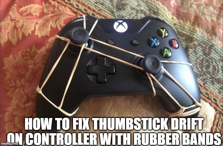 no need to thank me | HOW TO FIX THUMBSTICK DRIFT ON CONTROLLER WITH RUBBER BANDS | image tagged in controller,gaming | made w/ Imgflip meme maker
