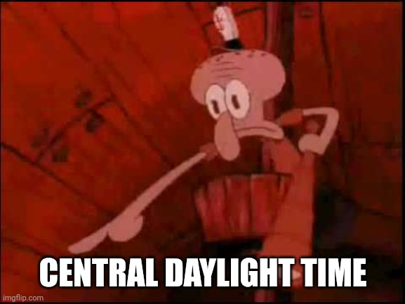 Squidward pointing | CENTRAL DAYLIGHT TIME | image tagged in squidward pointing | made w/ Imgflip meme maker