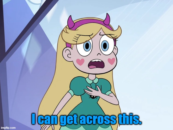 Star Butterfly | I can get across this. | image tagged in star butterfly | made w/ Imgflip meme maker