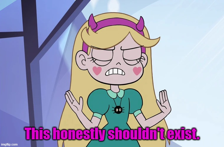 Star Butterfly 'okay, fine' | This honestly shouldn't exist. | image tagged in star butterfly 'okay fine' | made w/ Imgflip meme maker