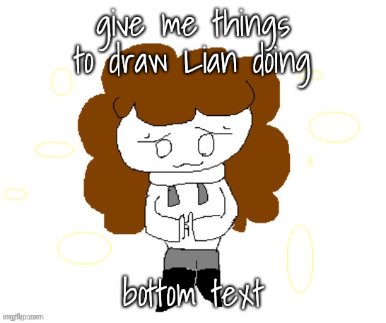 give me things to draw Lian doing; bottom text | made w/ Imgflip meme maker