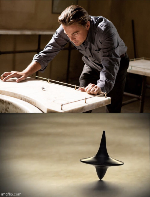 Inception Spinning Top | image tagged in inception spinning top | made w/ Imgflip meme maker