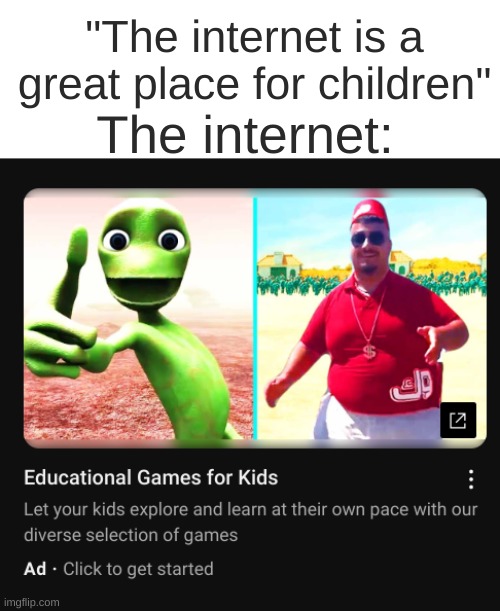 this was on my recommended ? | "The internet is a great place for children"; The internet: | image tagged in educational,kids,internet,dive | made w/ Imgflip meme maker