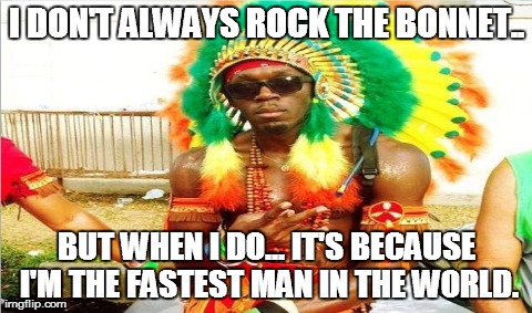 I DON'T ALWAYS ROCK THE BONNET.. BUT WHEN I DO... IT'S BECAUSE I'M THE FASTEST MAN IN THE WORLD. | made w/ Imgflip meme maker