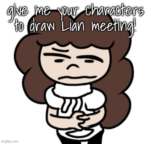 give me your characters to draw Lian meeting! | made w/ Imgflip meme maker