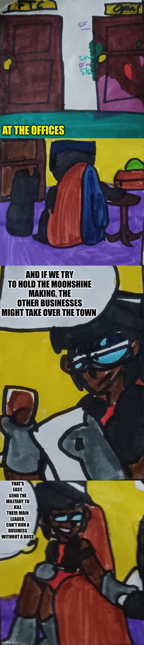 Imgflip Mafia part 1 comic 4 | AT THE OFFICES; AND IF WE TRY TO HOLD THE MOONSHINE MAKING, THE OTHER BUSINESSES MIGHT TAKE OVER THE TOWN; THAT'S EASY, SEND THE MILITARY TO KILL THEIR MAIN LEADER. CAN'T RUN A BUSINESS WITHOUT A BOSS | made w/ Imgflip meme maker