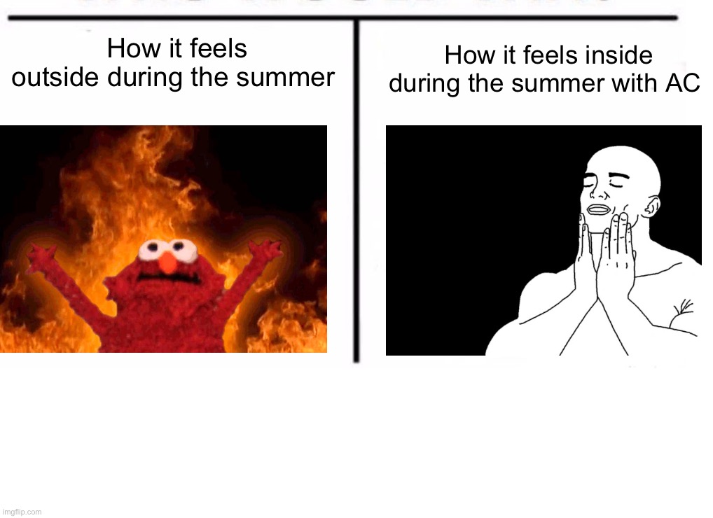 The best feeling! Very refreshing to walk inside during the summer. | How it feels outside during the summer; How it feels inside during the summer with AC | image tagged in comparison table,memes,funny,true story,summer,funny memes | made w/ Imgflip meme maker