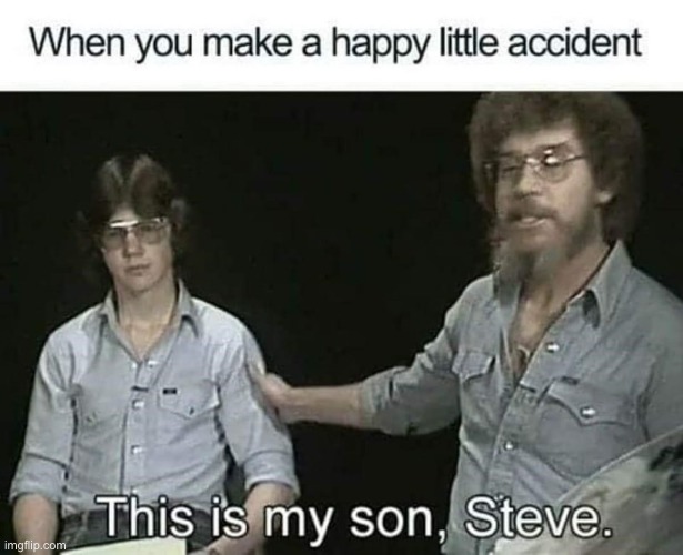 "Happy little" accidents. | image tagged in memes,funny,bob ross | made w/ Imgflip meme maker