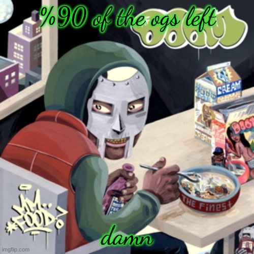 i am a og (I think) | %90 of the ogs left; damn | image tagged in mm food | made w/ Imgflip meme maker