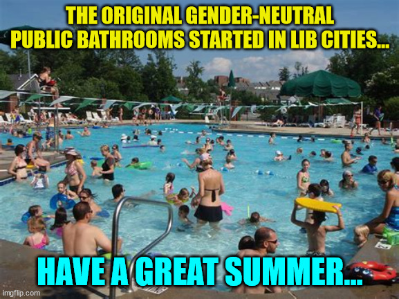 Origins... | THE ORIGINAL GENDER-NEUTRAL PUBLIC BATHROOMS STARTED IN LIB CITIES... HAVE A GREAT SUMMER... | image tagged in public,bathrooms | made w/ Imgflip meme maker