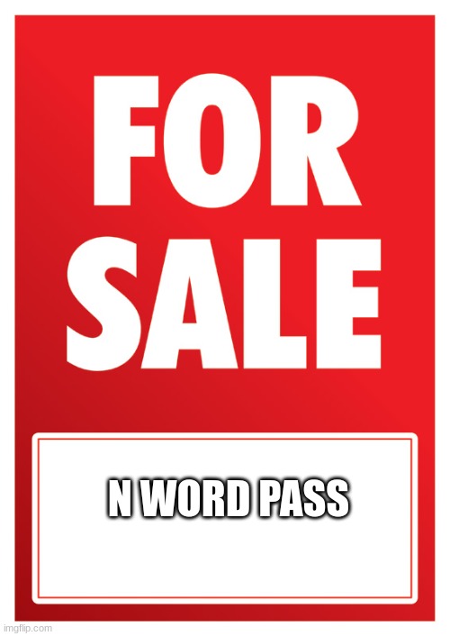 FOR SALE | N WORD PASS | image tagged in for sale | made w/ Imgflip meme maker