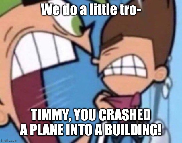 Cosmo yelling at timmy | We do a little tro-; TIMMY, YOU CRASHED A PLANE INTO A BUILDING! | image tagged in cosmo yelling at timmy,9/11 | made w/ Imgflip meme maker