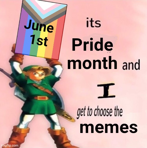 Happy Pride Month!! | June 
1st; Pride month; memes | image tagged in it's my and i get to choose the,lgbtq,pride,pride month | made w/ Imgflip meme maker