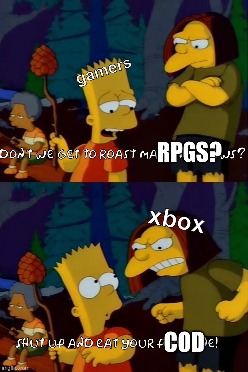 ngl just wanted to use the template | gamers; RPGS? xbox; COD | image tagged in shut up and eat your pinecone | made w/ Imgflip meme maker