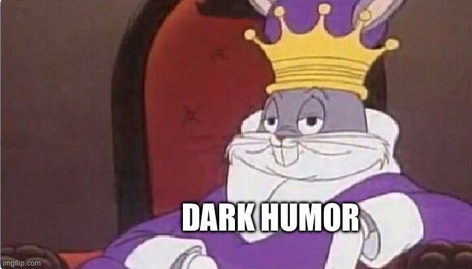 Bugs Bunny King | DARK HUMOR | image tagged in bugs bunny king | made w/ Imgflip meme maker