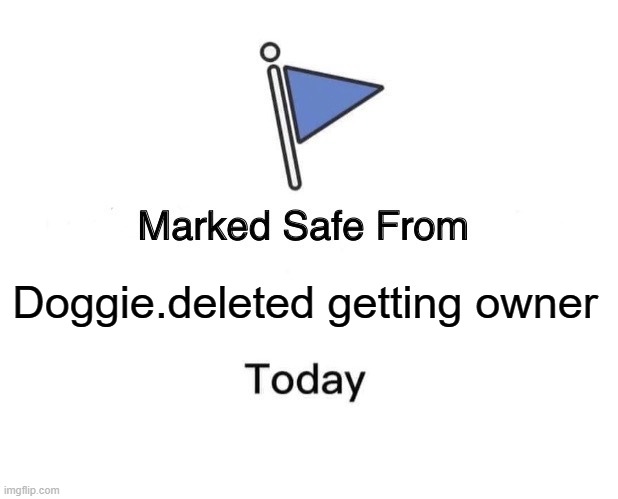 Marked Safe From Meme | Doggie.deleted getting owner | image tagged in memes,marked safe from | made w/ Imgflip meme maker