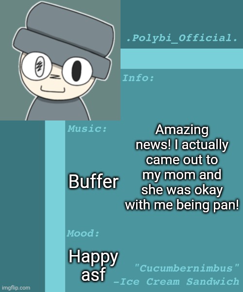 Polybi_Official’s Announcement Template | Amazing news! I actually came out to my mom and she was okay with me being pan! Buffer; Happy asf | image tagged in polybi_official s announcement template,idk,stuff,s o u p,carck | made w/ Imgflip meme maker