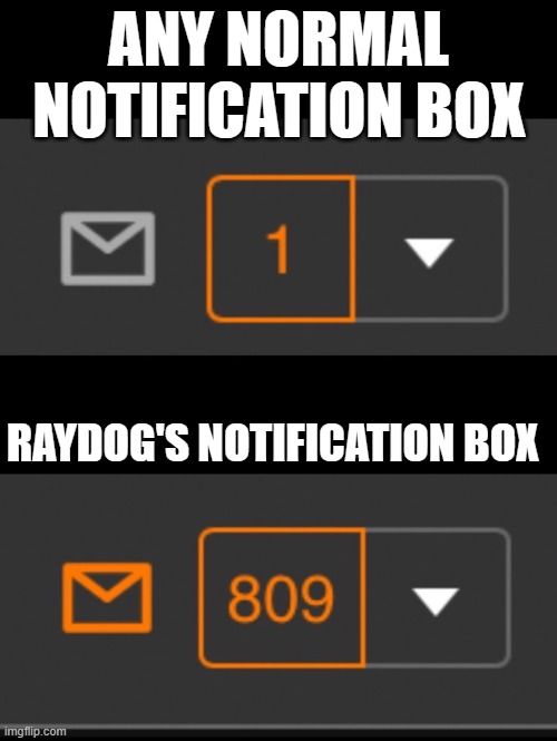 1 notification vs. 809 notifications with message | ANY NORMAL NOTIFICATION BOX; RAYDOG'S NOTIFICATION BOX | image tagged in 1 notification vs 809 notifications with message,raydog,notifications | made w/ Imgflip meme maker
