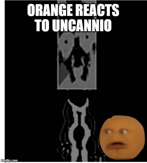 orange reacts to uncannio | ORANGE REACTS TO UNCANNIO | image tagged in uncaninno,annoying orange,orange,reaction,scary | made w/ Imgflip meme maker