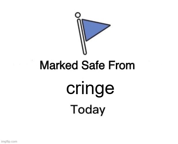 Marked Safe From | cringe | image tagged in memes,marked safe from | made w/ Imgflip meme maker