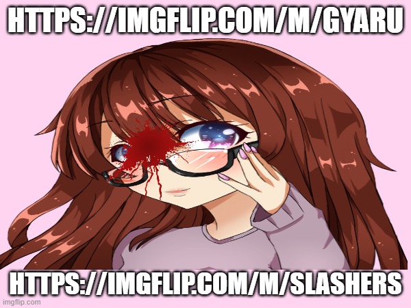 i made 2 more streams | HTTPS://IMGFLIP.COM/M/GYARU; HTTPS://IMGFLIP.COM/M/SLASHERS | made w/ Imgflip meme maker