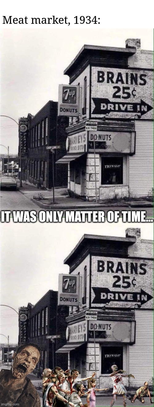 Brains! | Meat market, 1934:; IT WAS ONLY MATTER OF TIME... | image tagged in vintage,meat,market,brains,zombie apocalypse | made w/ Imgflip meme maker