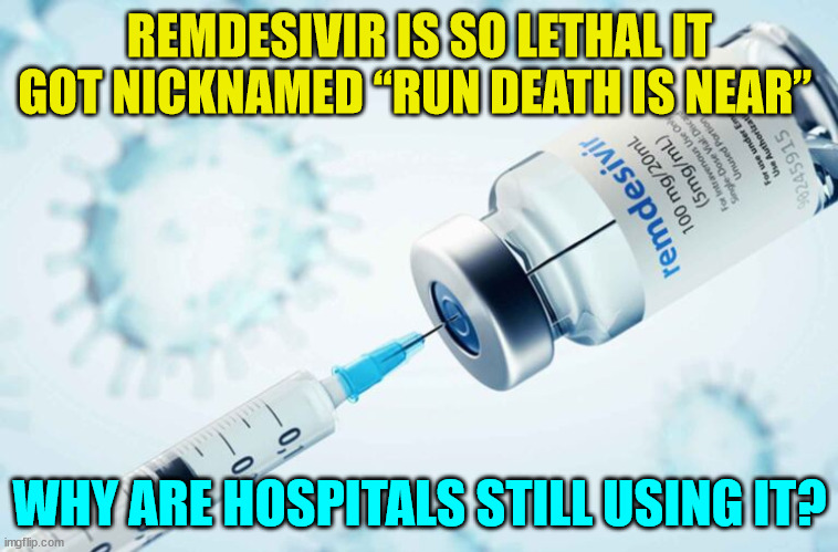 Run death is near | REMDESIVIR IS SO LETHAL IT GOT NICKNAMED “RUN DEATH IS NEAR”; WHY ARE HOSPITALS STILL USING IT? | image tagged in covid,truth,greedy,big pharma | made w/ Imgflip meme maker