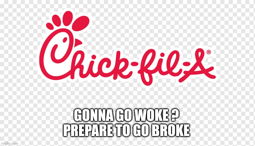 Chic fil a | GONNA GO WOKE ? 
PREPARE TO GO BROKE | image tagged in woke | made w/ Imgflip meme maker