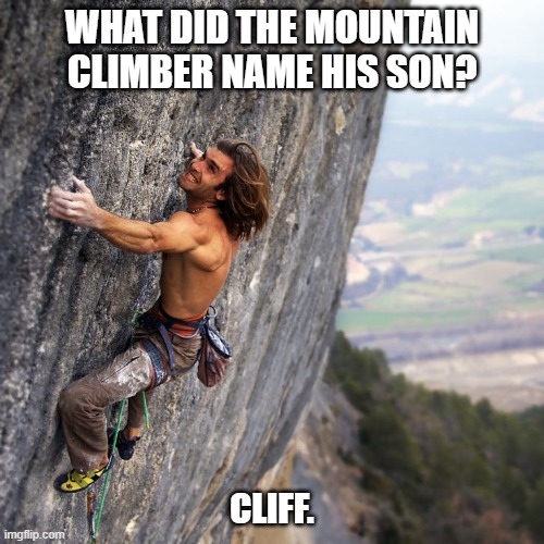 Daily Bad Dad Joke May 31, 2023 | WHAT DID THE MOUNTAIN CLIMBER NAME HIS SON? CLIFF. | image tagged in mountain climber | made w/ Imgflip meme maker