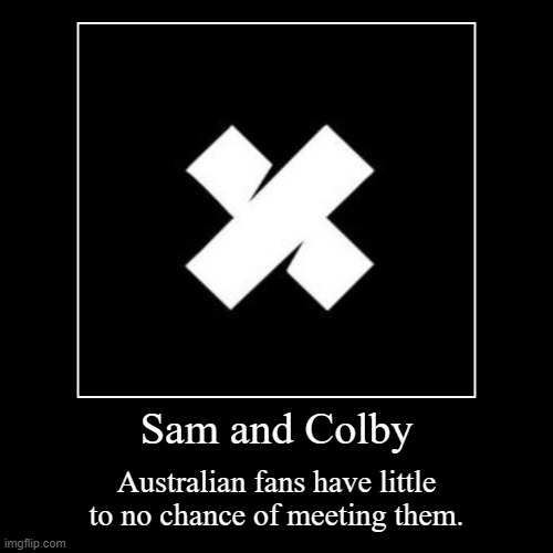 aussie fans | Sam and Colby | Australian fans have little to no chance of meeting them. | image tagged in funny,demotivationals,youtube,youtuber,australia | made w/ Imgflip demotivational maker