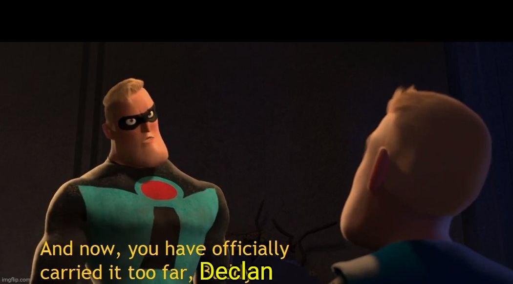 Too Far | Declan | image tagged in too far | made w/ Imgflip meme maker