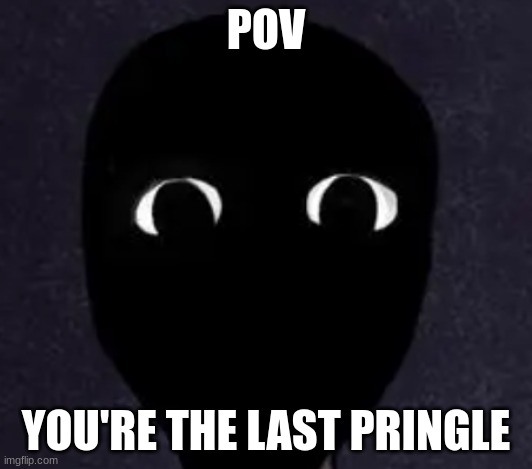 Last Pringle | POV; YOU'RE THE LAST PRINGLE | image tagged in mandela catalogue face,pov,last pringle,mandela catalogue,alternate | made w/ Imgflip meme maker
