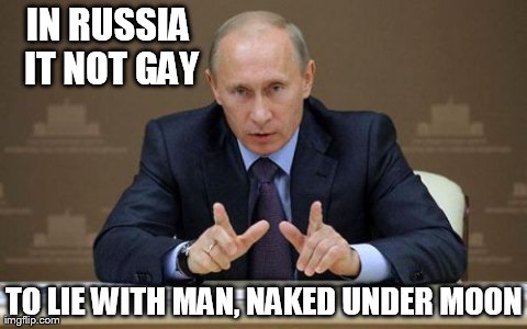 Vladimir Putin | IN RUSSIA IT NOT GAY TO LIE WITH MAN, NAKED UNDER MOON | image tagged in memes,vladimir putin | made w/ Imgflip meme maker