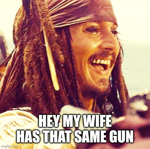 JACK LAUGH | HEY MY WIFE HAS THAT SAME GUN | image tagged in jack laugh | made w/ Imgflip meme maker