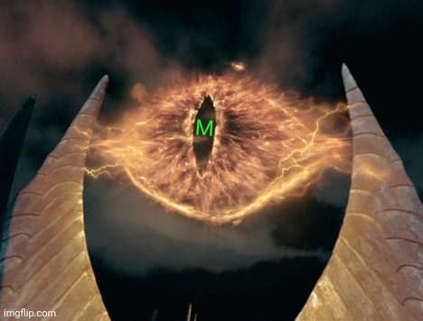 eye of sauron | M | image tagged in eye of sauron | made w/ Imgflip meme maker