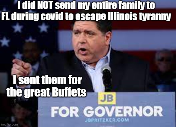I did NOT send my entire family to FL during covid to escape Illinois tyranny I sent them for the great Buffets | made w/ Imgflip meme maker