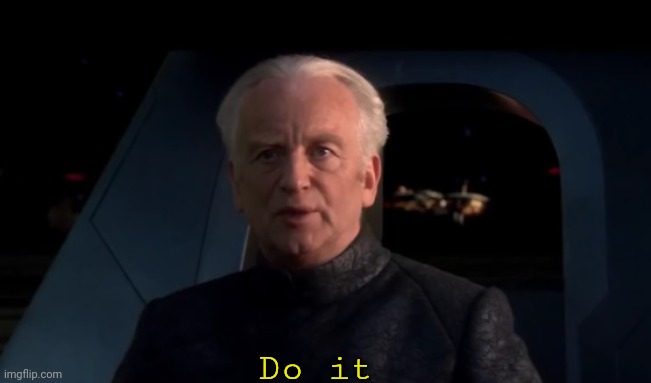 Palpatine Do it | Do it | image tagged in palpatine do it | made w/ Imgflip meme maker