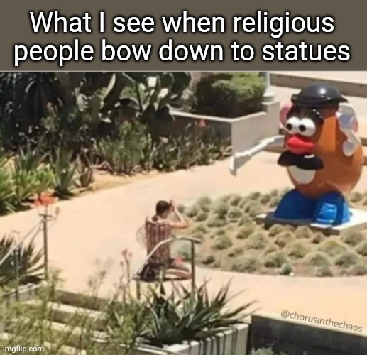 Church of ToyStoryology | What I see when religious people bow down to statues | image tagged in kneeling,praying,statues,weird,religions | made w/ Imgflip meme maker