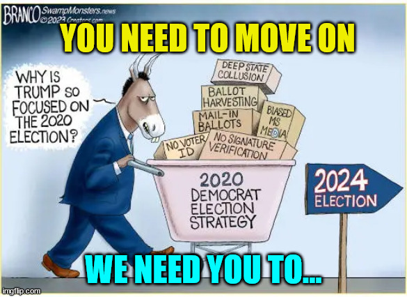 Of course Dems don't want Americans to be reminded what they did in 2020 | YOU NEED TO MOVE ON; WE NEED YOU TO... | image tagged in stolen,election 2020 | made w/ Imgflip meme maker