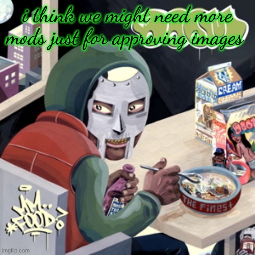 MM.. FOOD | i think we might need more mods just for approving images | image tagged in mm food | made w/ Imgflip meme maker