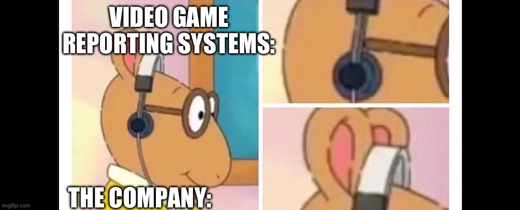 Simple Explanation | VIDEO GAME REPORTING SYSTEMS:; THE COMPANY: | image tagged in arthur head phones | made w/ Imgflip meme maker