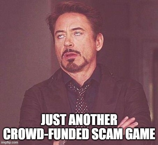 Tony Stark | JUST ANOTHER CROWD-FUNDED SCAM GAME | image tagged in tony stark | made w/ Imgflip meme maker
