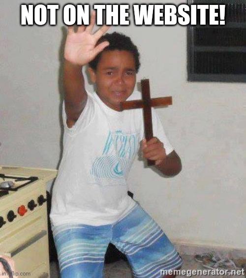 scared kid holding a cross | NOT ON THE WEBSITE! | image tagged in scared kid holding a cross | made w/ Imgflip meme maker