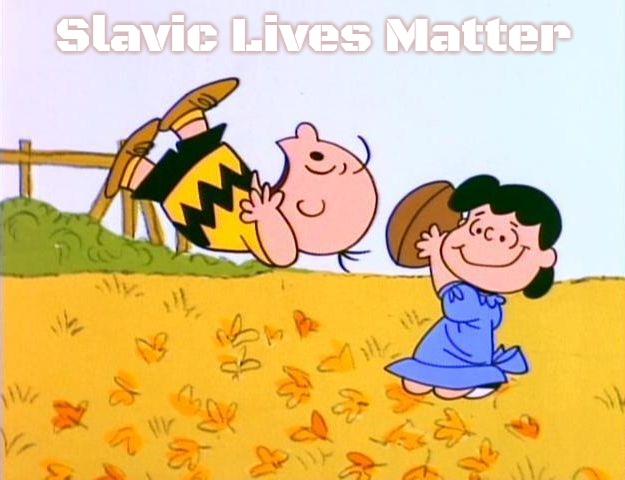 Charlie Brown Football | Slavic Lives Matter | image tagged in charlie brown football,slavic | made w/ Imgflip meme maker
