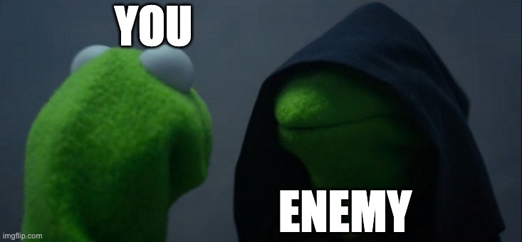 Evil Kermit | YOU; ENEMY | image tagged in memes,evil kermit | made w/ Imgflip meme maker