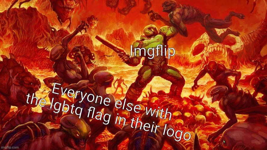 Doomguy | Imgflip; Everyone else with the lgbtq flag in their logo | image tagged in doomguy | made w/ Imgflip meme maker