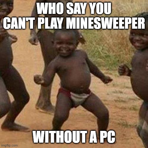 Manta black humor | WHO SAY YOU CAN'T PLAY MINESWEEPER; WITHOUT A PC | image tagged in memes,third world success kid | made w/ Imgflip meme maker