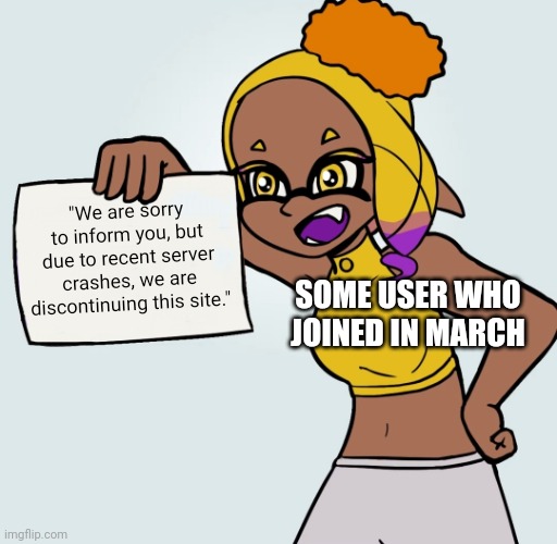 Been on here two months and he's already trying to troll. | "We are sorry to inform you, but due to recent server crashes, we are discontinuing this site."; SOME USER WHO JOINED IN MARCH | image tagged in frye paper | made w/ Imgflip meme maker