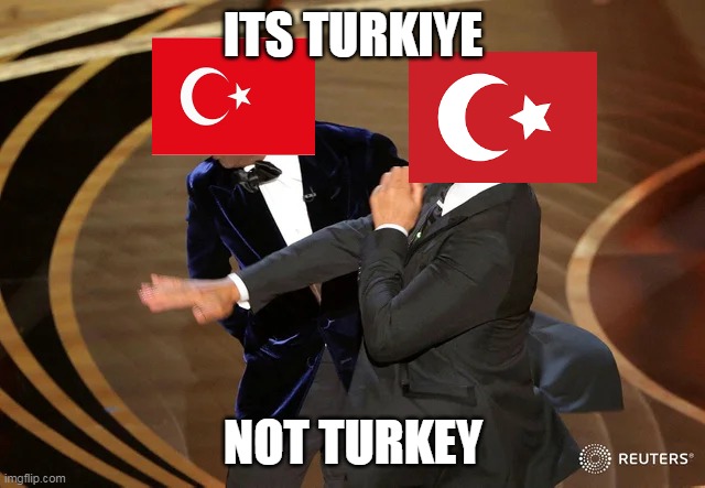 ITS TURKIYE | ITS TURKIYE; NOT TURKEY | image tagged in will smith punching chris rock | made w/ Imgflip meme maker