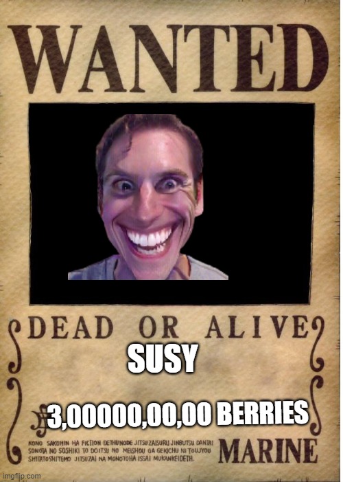 One piece wanted poster template | SUSY; 3,00000,00,00 BERRIES | image tagged in one piece wanted poster template | made w/ Imgflip meme maker